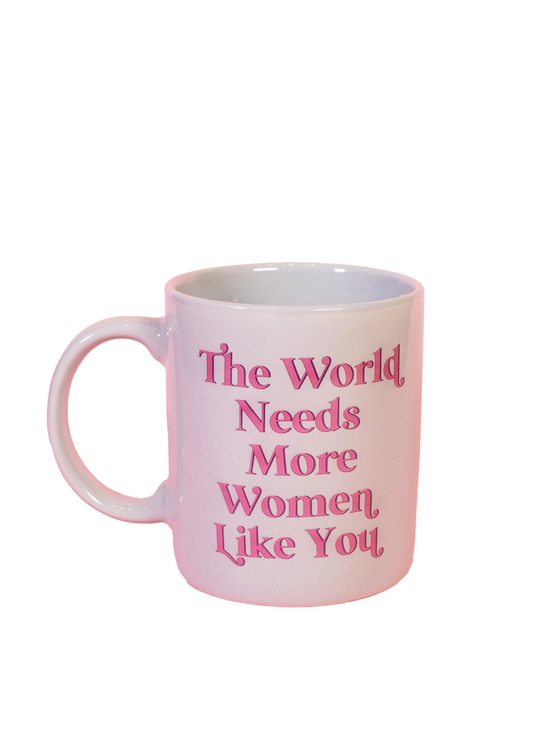 'The World Needs More Women Like You' Mug
