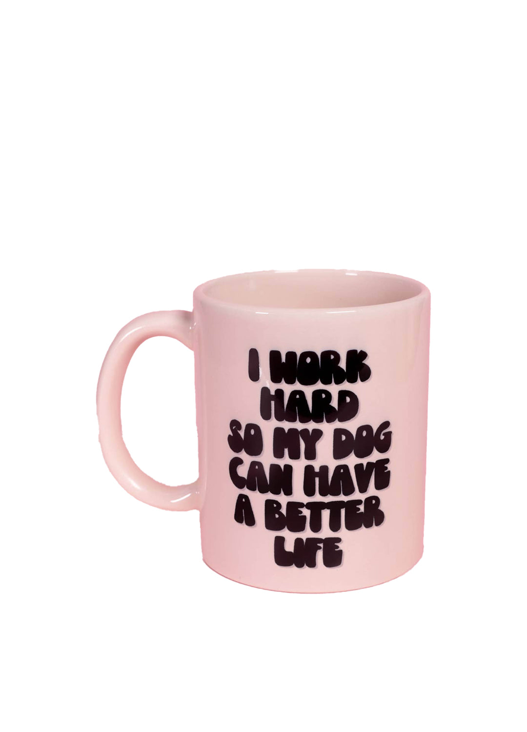 'I Work Hard so My Dog Can Have a Better Life' Mug