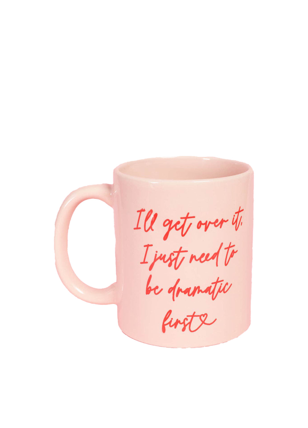 'I'll Get Over It I Just Need to Be Dramatic First' Mug