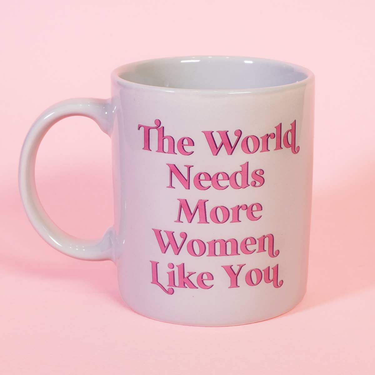 'The World Needs More Women Like You' Mug